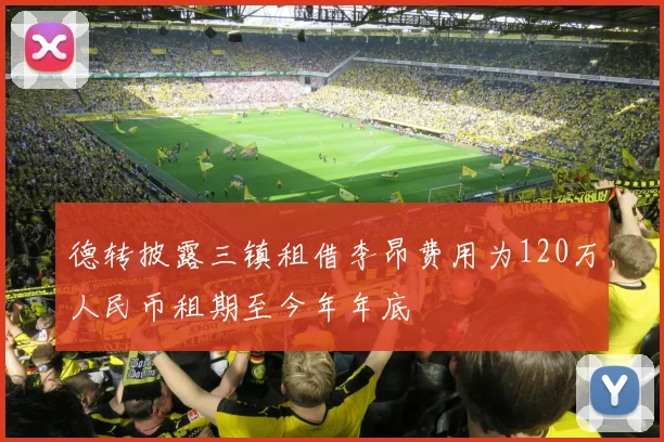 德转披露三镇租借李昂费用为120万人民币租期至今年年底