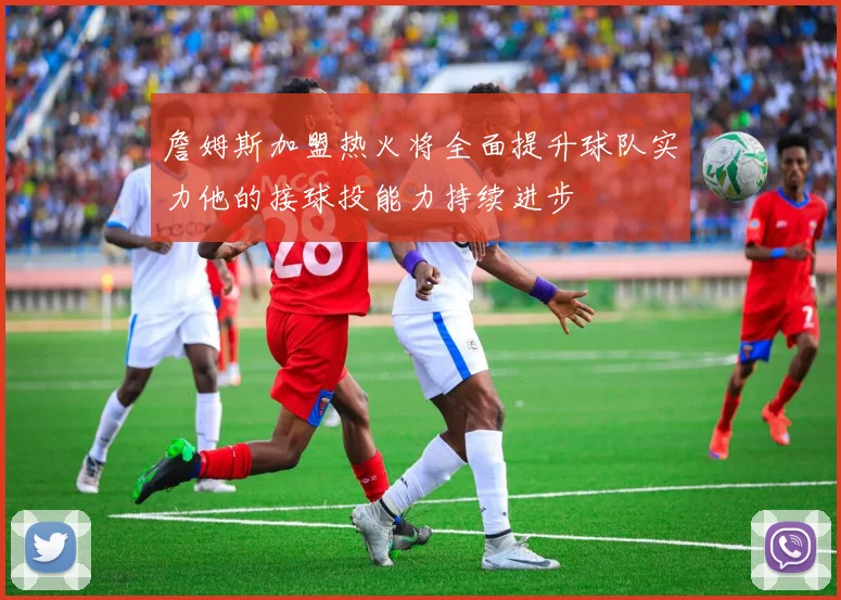 詹姆斯加盟热火将全面提升球队实力他的接球投能力持续进步