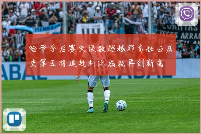 哈登季后赛失误数超越邓肯独占历史第五将追赶科比成就再创新高